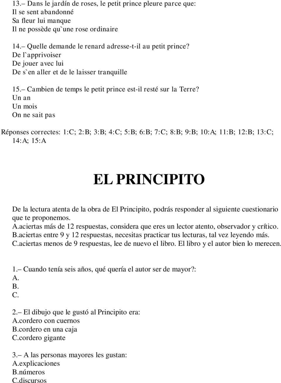 Un an Un mois On ne sait pas Réponses correctes: 1:C; 2:B; 3:B; 4:C; 5:B; 6:B; 7:C; 8:B; 9:B; 10:A; 11:B; 12:B; 13:C; 14:A; 15:A EL PRINCIPITO De la lectura atenta de la obra de El Principito, podrás