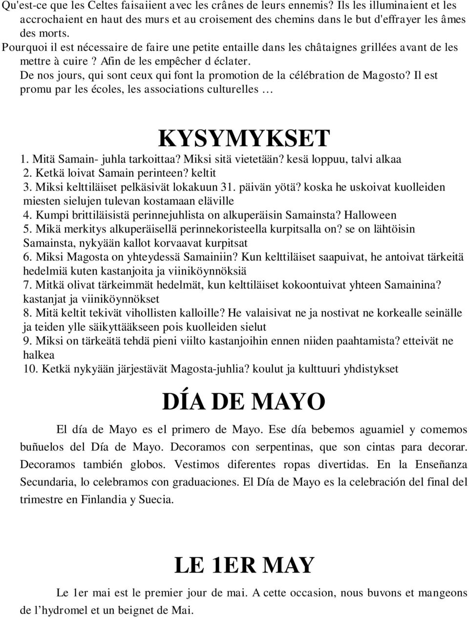 De nos jours, qui sont ceux qui font la promotion de la célébration de Magosto? Il est promu par les écoles, les associations culturelles KYSYMYKSET 1. Mitä Samain- juhla tarkoittaa?