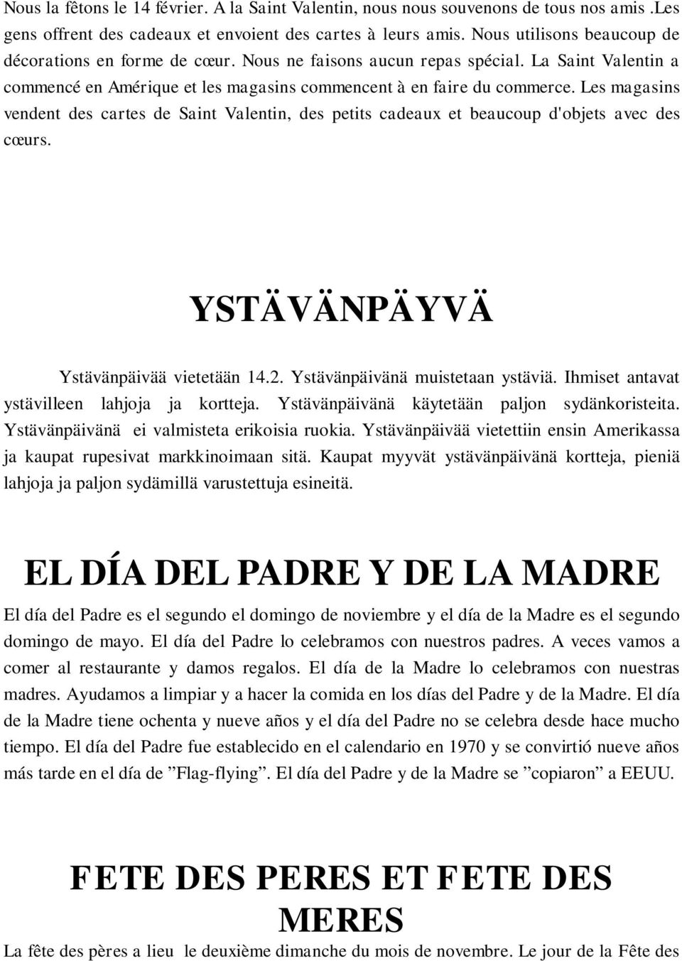 Les magasins vendent des cartes de Saint Valentin, des petits cadeaux et beaucoup d'objets avec des cœurs. YSTÄVÄNPÄYVÄ Ystävänpäivää vietetään 14.2. Ystävänpäivänä muistetaan ystäviä.