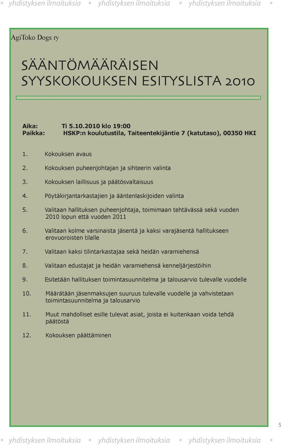 Kokouksen laillisuus ja päätösvaltaisuus 4. Pöytäkirjantarkastajien ja ääntenlaskijoiden valinta 5. Valitaan hallituksen puheenjohtaja, toimimaan tehtävässä sekä vuoden 2010 lopun että vuoden 2011 6.