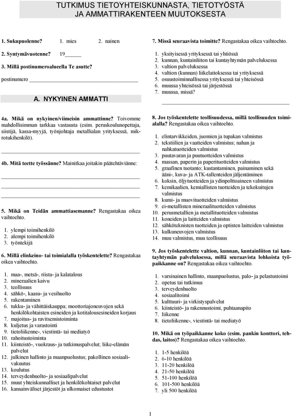 valtion (kunnan) liikelaitoksessa tai yrityksessä 5. osuustoiminnallisessa yrityksessä tai yhtsössä 6. muussa yhtsössä tai järjestössä 7. muussa, missä? 4a. Mikä on nykyinen/viimsin ammattinne?