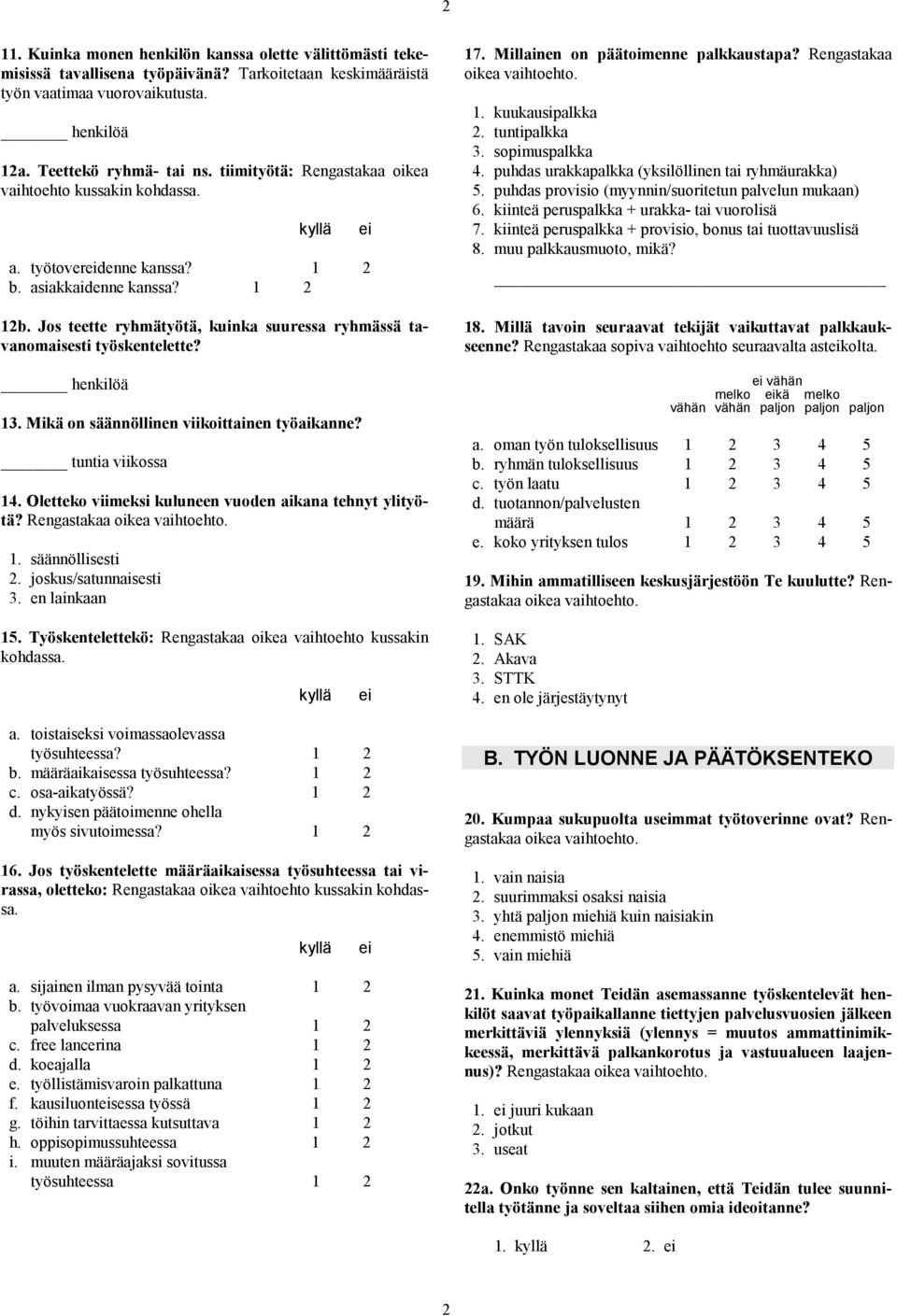 Jos teette ryhmätyötä, kuinka suuressa ryhmässä tavanomaisesti työskentelette? henkilöä 13. Mikä on säännöllinen viikoittainen työaikanne? tuntia viikossa 14.