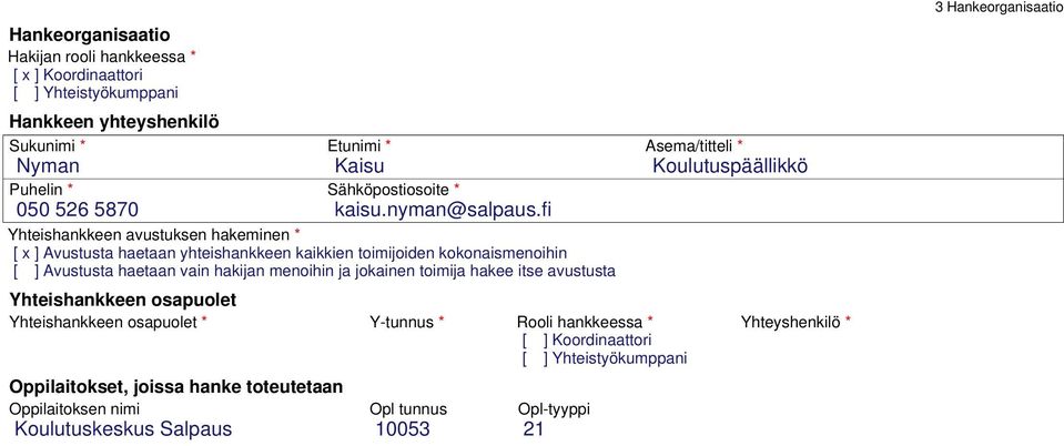 fi Yhteishankkeen avustuksen hakeminen * [ x ] Avustusta haetaan yhteishankkeen kaikkien toimijoiden kokonaismenoihin [ ] Avustusta haetaan vain hakijan menoihin ja jokainen