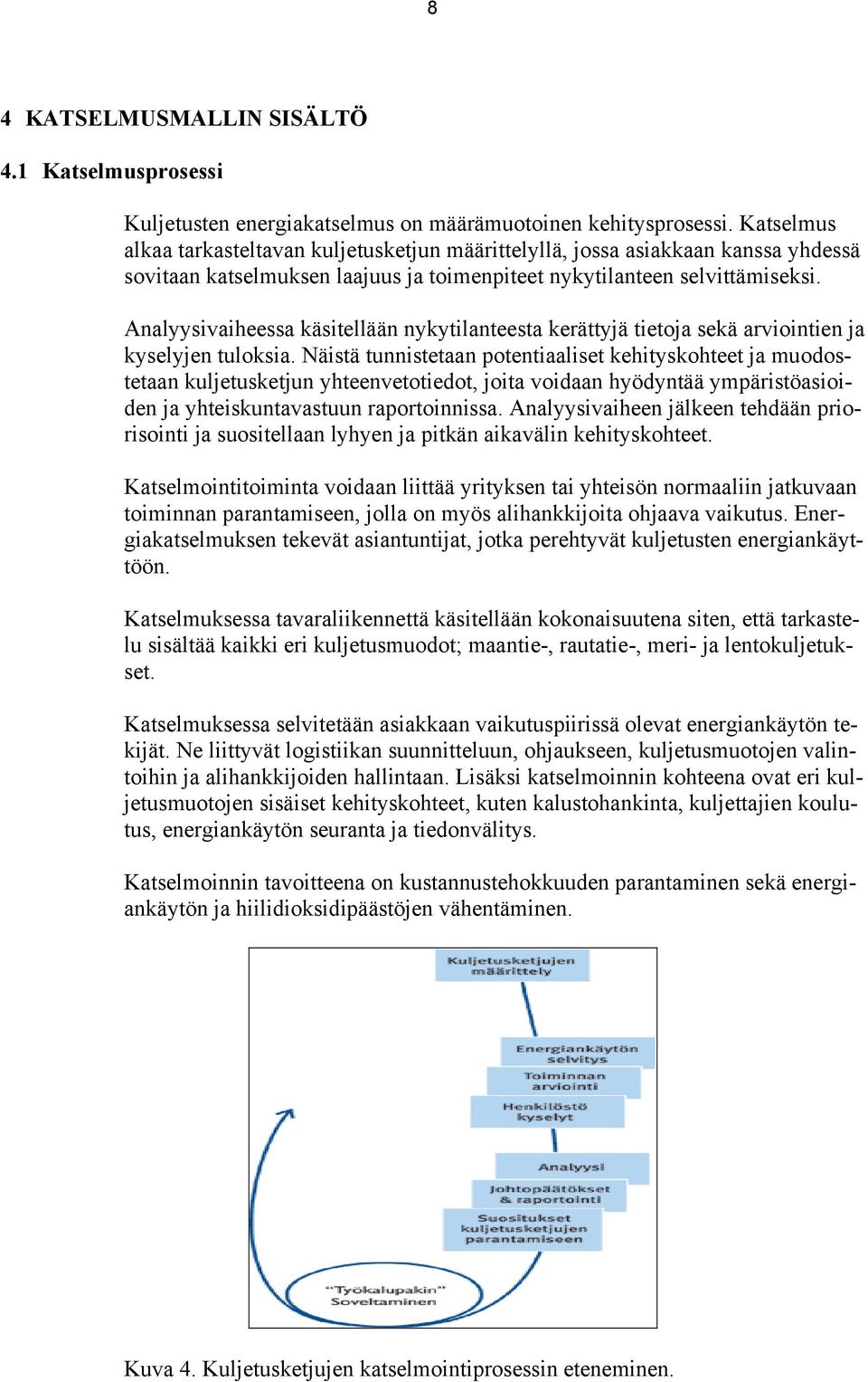 Analyysivaiheessa käsitellään nykytilanteesta kerättyjä tietoja sekä arviointien ja kyselyjen tuloksia.