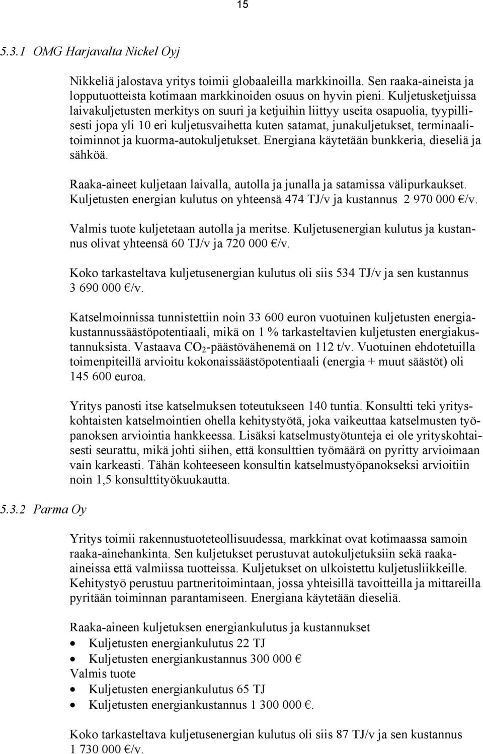 kuorma-autokuljetukset. Energiana käytetään bunkkeria, dieseliä ja sähköä. Raaka-aineet kuljetaan laivalla, autolla ja junalla ja satamissa välipurkaukset.