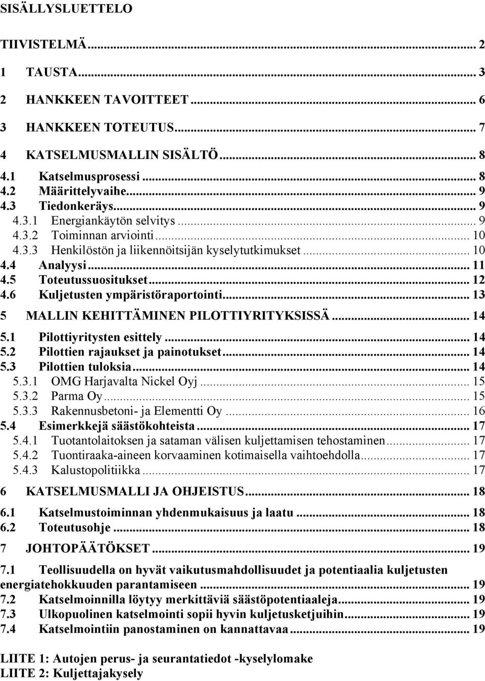 6 Kuljetusten ympäristöraportointi... 13 5 MALLIN KEHITTÄMINEN PILOTTIYRITYKSISSÄ... 14 5.1 Pilottiyritysten esittely... 14 5.2 Pilottien rajaukset ja painotukset... 14 5.3 Pilottien tuloksia... 14 5.3.1 OMG Harjavalta Nickel Oyj.