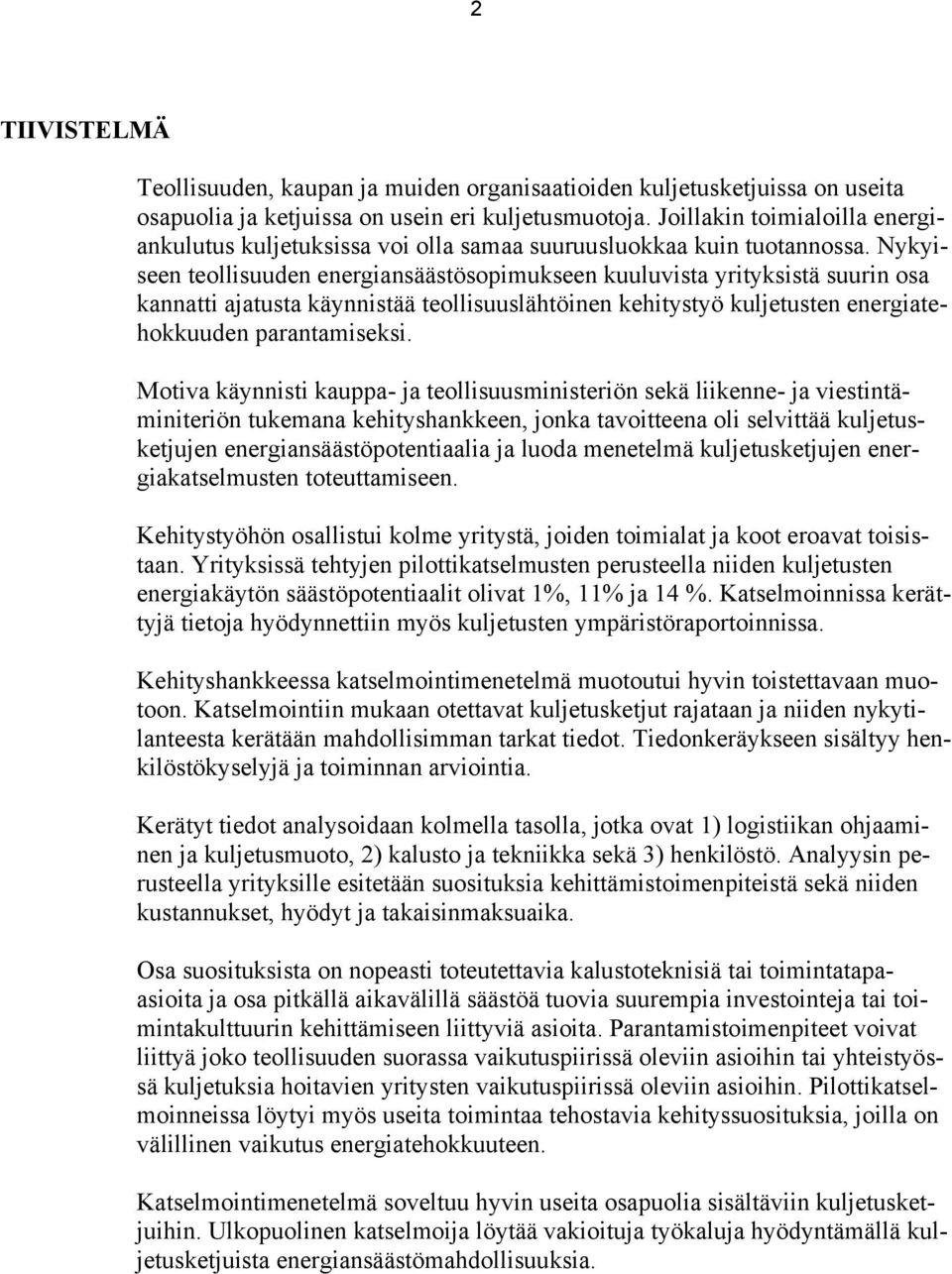 Nykyiseen teollisuuden energiansäästösopimukseen kuuluvista yrityksistä suurin osa kannatti ajatusta käynnistää teollisuuslähtöinen kehitystyö kuljetusten energiatehokkuuden parantamiseksi.