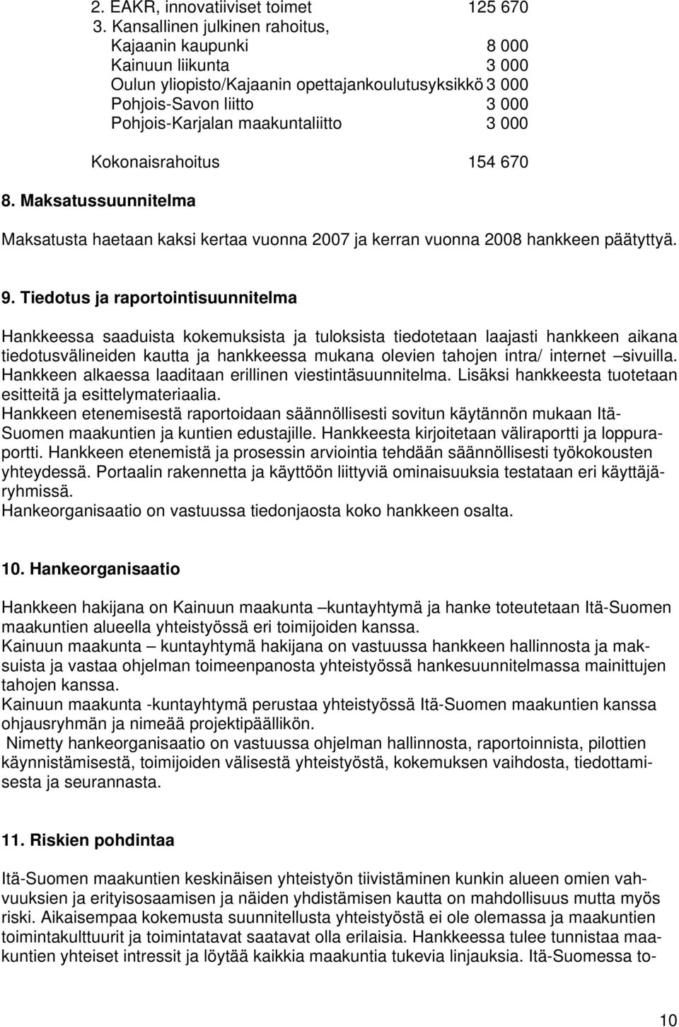 Kokonaisrahoitus 154 670 8. Maksatussuunnitelma Maksatusta haetaan kaksi kertaa vuonna 2007 ja kerran vuonna 2008 hankkeen päätyttyä. 9.