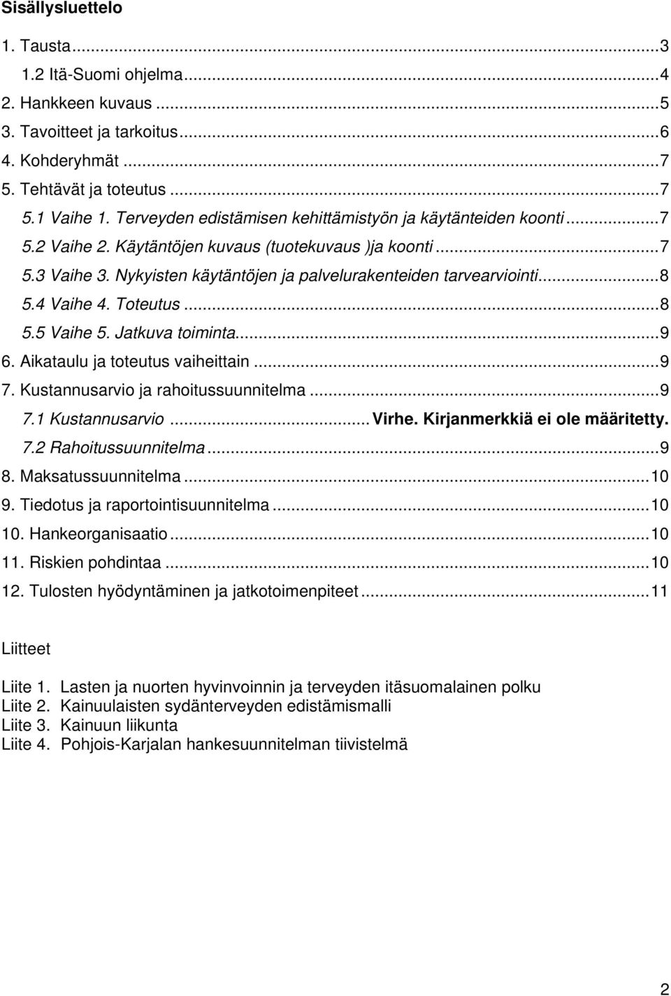 4 Vaihe 4. Toteutus...8 5.5 Vaihe 5. Jatkuva toiminta...9 6. Aikataulu ja toteutus vaiheittain...9 7. Kustannusarvio ja rahoitussuunnitelma...9 7.1 Kustannusarvio...Virhe.