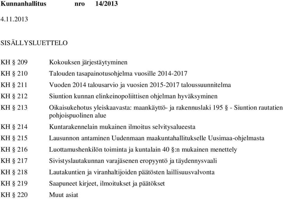 pohjoispuolinen alue Kuntarakennelain mukainen ilmoitus selvitysalueesta Lausunnon antaminen Uudenmaan maakuntahallitukselle Uusimaa-ohjelmasta Luottamushenkilön toiminta ja kuntalain 40 :n