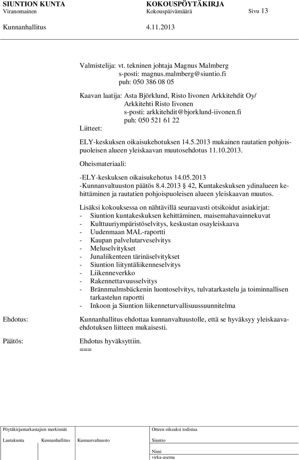 fi puh: 050 521 61 22 Liitteet: ELY-keskuksen oikaisukehotuksen 14.5.2013 mukainen rautatien pohjoispuoleisen alueen yleiskaavan muutosehdotus 11.10.2013. Oheismateriaali: -ELY-keskuksen oikaisukehotus 14.