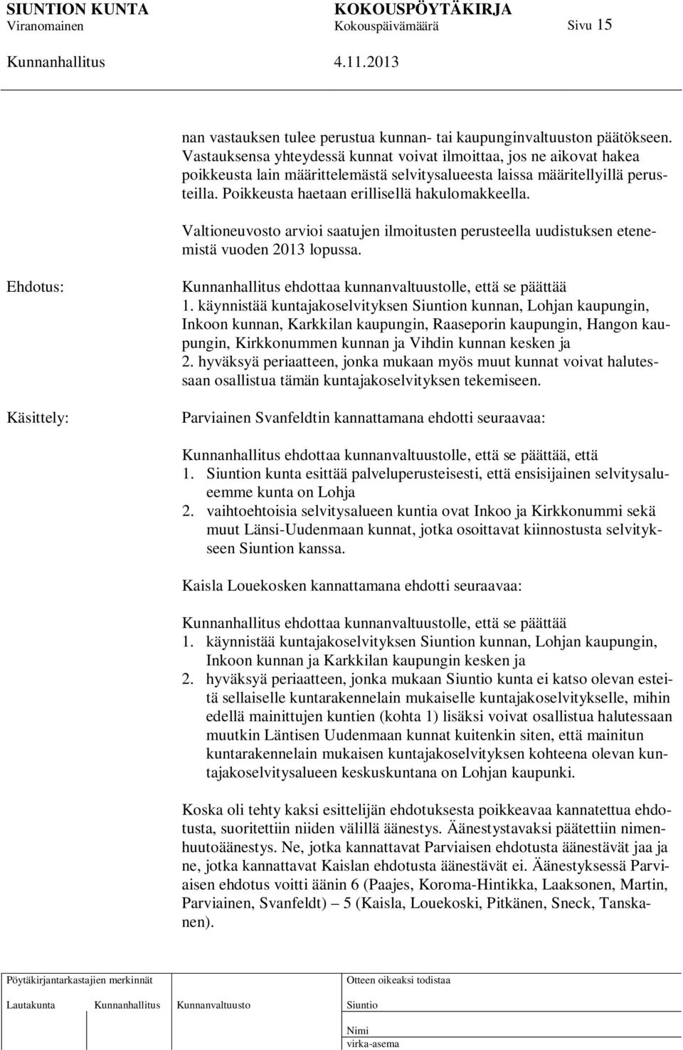 Poikkeusta haetaan erillisellä hakulomakkeella. Valtioneuvosto arvioi saatujen ilmoitusten perusteella uudistuksen etenemistä vuoden 2013 lopussa.