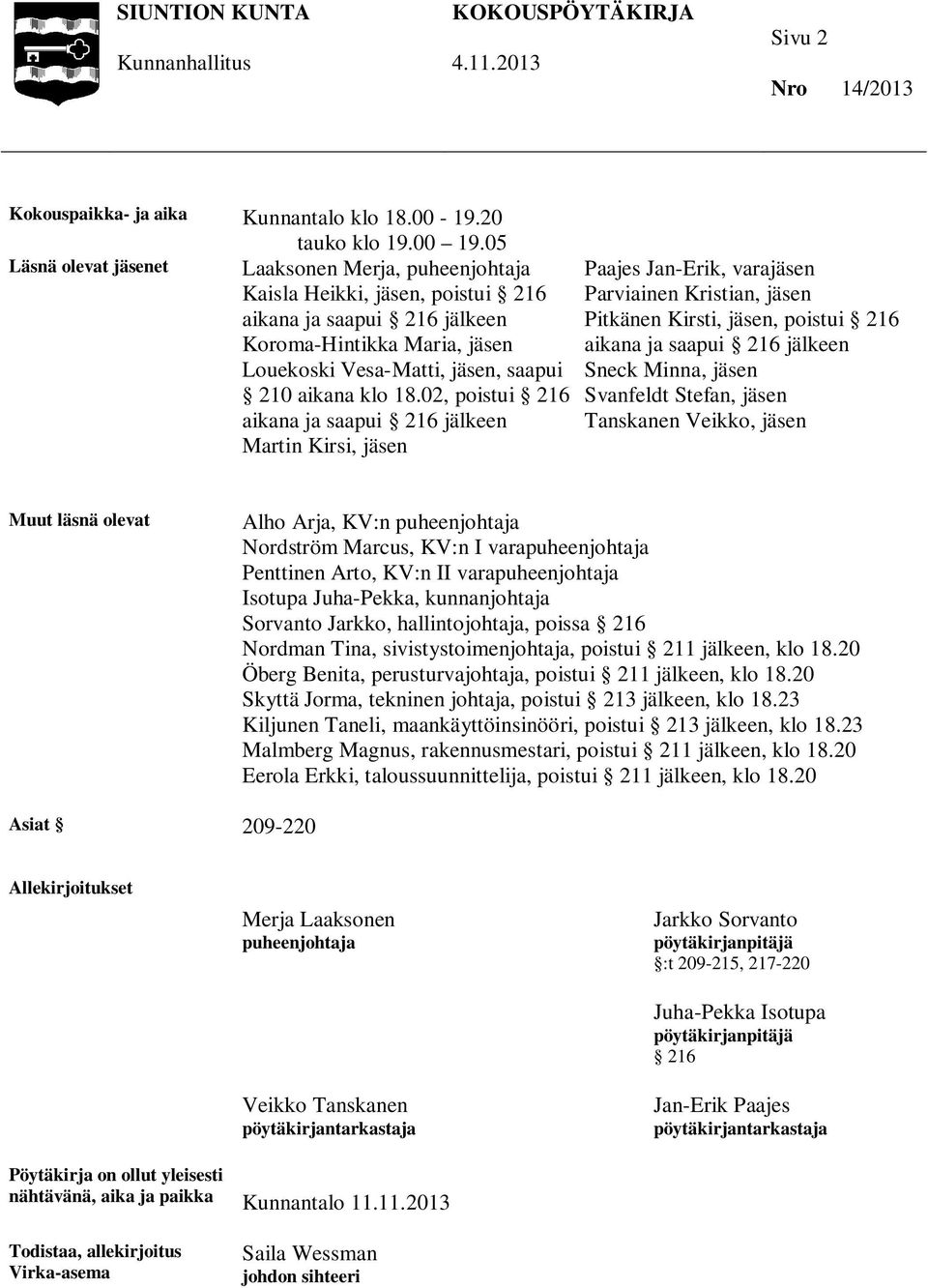 18.02, poistui 216 aikana ja saapui 216 jälkeen Martin Kirsi, jäsen Paajes Jan-Erik, varajäsen Parviainen Kristian, jäsen Pitkänen Kirsti, jäsen, poistui 216 aikana ja saapui 216 jälkeen Sneck Minna,