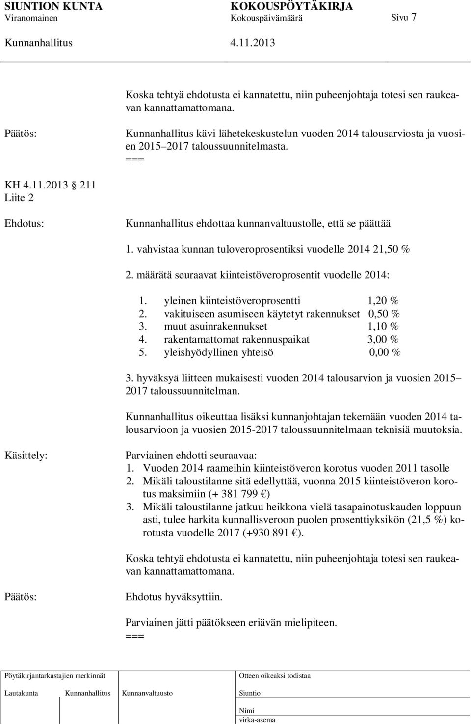 yleinen kiinteistöveroprosentti 1,20 % 2. vakituiseen asumiseen käytetyt rakennukset 0,50 % 3. muut asuinrakennukset 1,10 % 4. rakentamattomat rakennuspaikat 3,00 % 5.