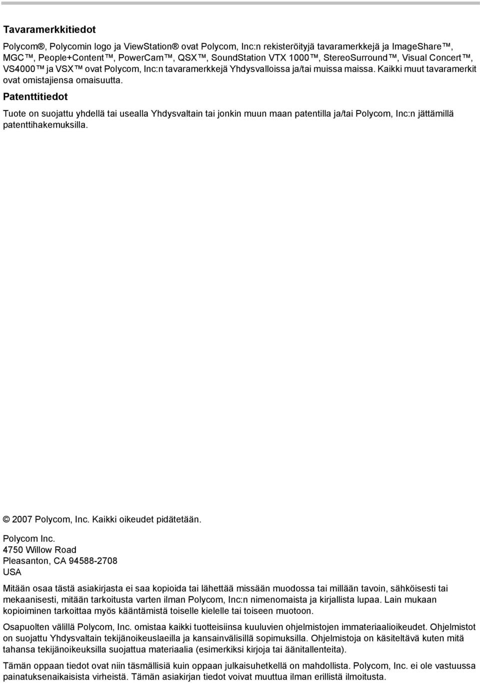 Patenttitiedot Tuote on suojattu yhdellä tai usealla Yhdysvaltain tai jonkin muun maan patentilla ja/tai Polycom, Inc:n jättämillä patenttihakemuksilla. 2007 Polycom, Inc. Kaikki oikeudet pidätetään.