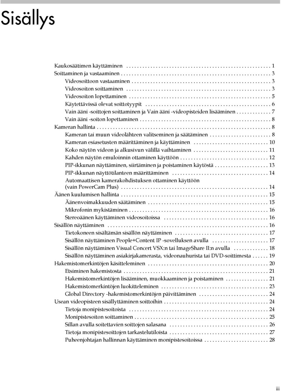 .............................................. 6 Vain ääni -soittojen soittaminen ja Vain ääni -videopisteiden lisääminen............. 7 Vain ääni -soiton lopettaminen................................................. 8 Kameran hallinta.