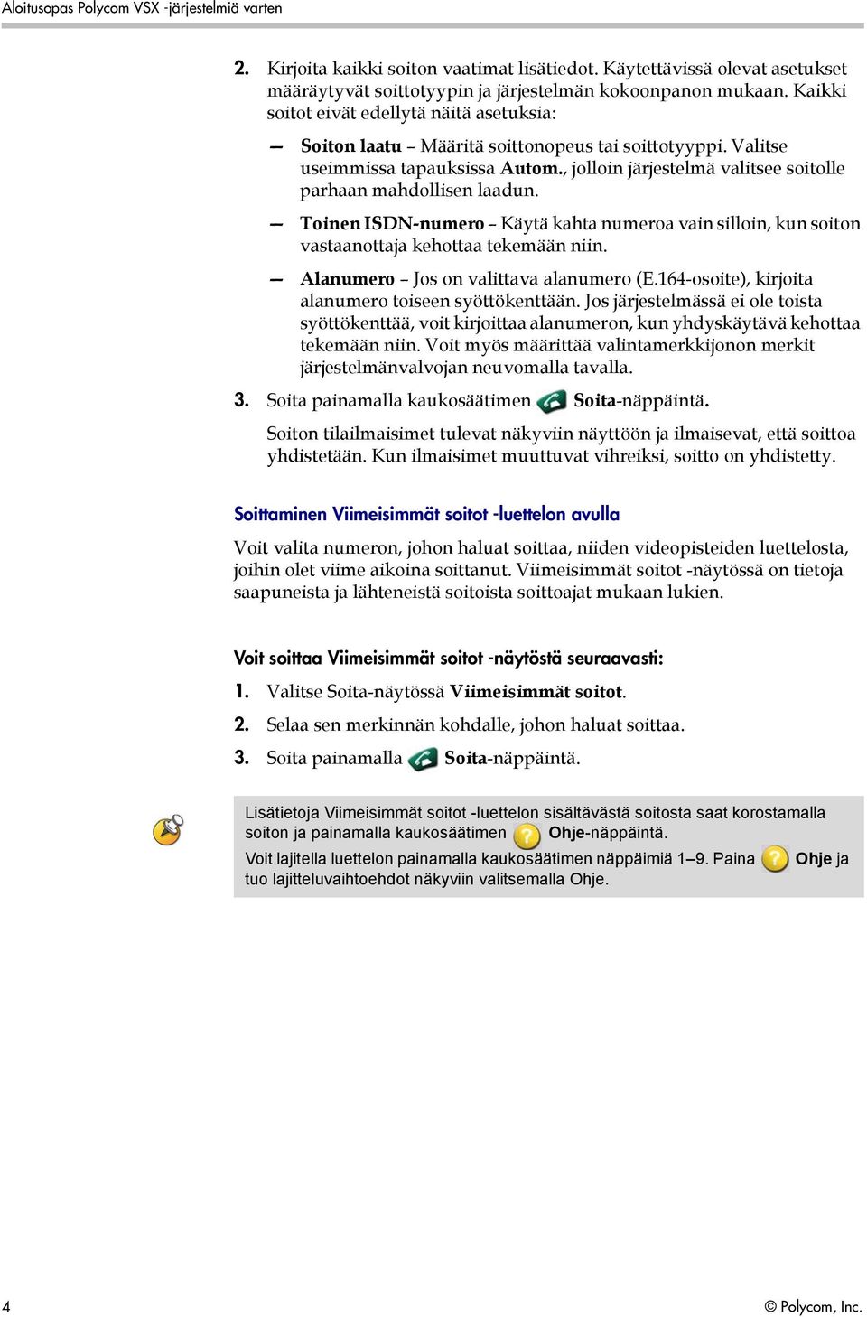 , jolloin järjestelmä valitsee soitolle parhaan mahdollisen laadun. Toinen ISDN-numero Käytä kahta numeroa vain silloin, kun soiton vastaanottaja kehottaa tekemään niin.