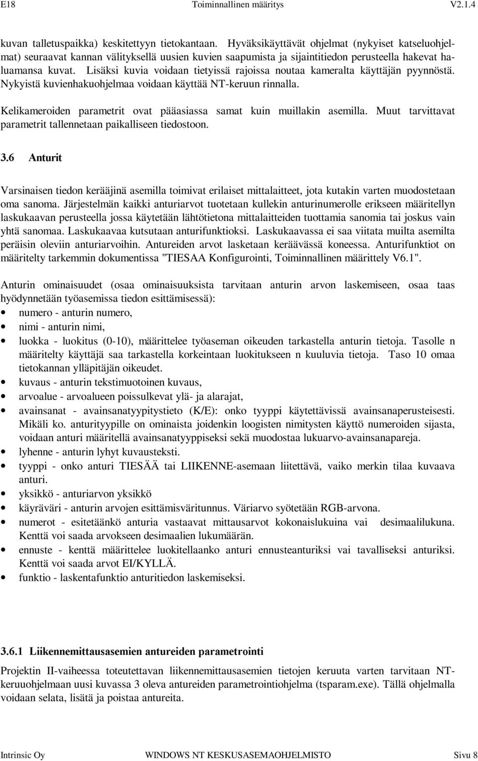 Lisäksi kuvia voidaan tietyissä rajoissa noutaa kameralta käyttäjän pyynnöstä. Nykyistä kuvienhakuohjelmaa voidaan käyttää NT-keruun rinnalla.