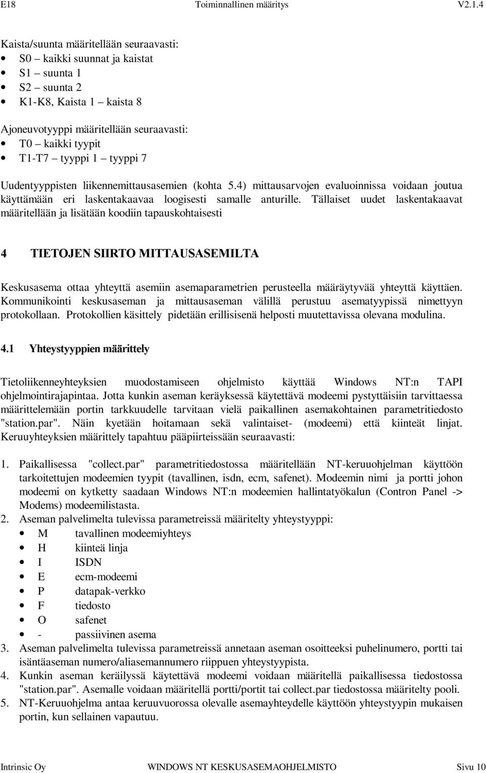 Tällaiset uudet laskentakaavat määritellään ja lisätään koodiin tapauskohtaisesti 7,(72-(16,,5720,77$86$6(0,/7$ Keskusasema ottaa yhteyttä asemiin asemaparametrien perusteella määräytyvää yhteyttä