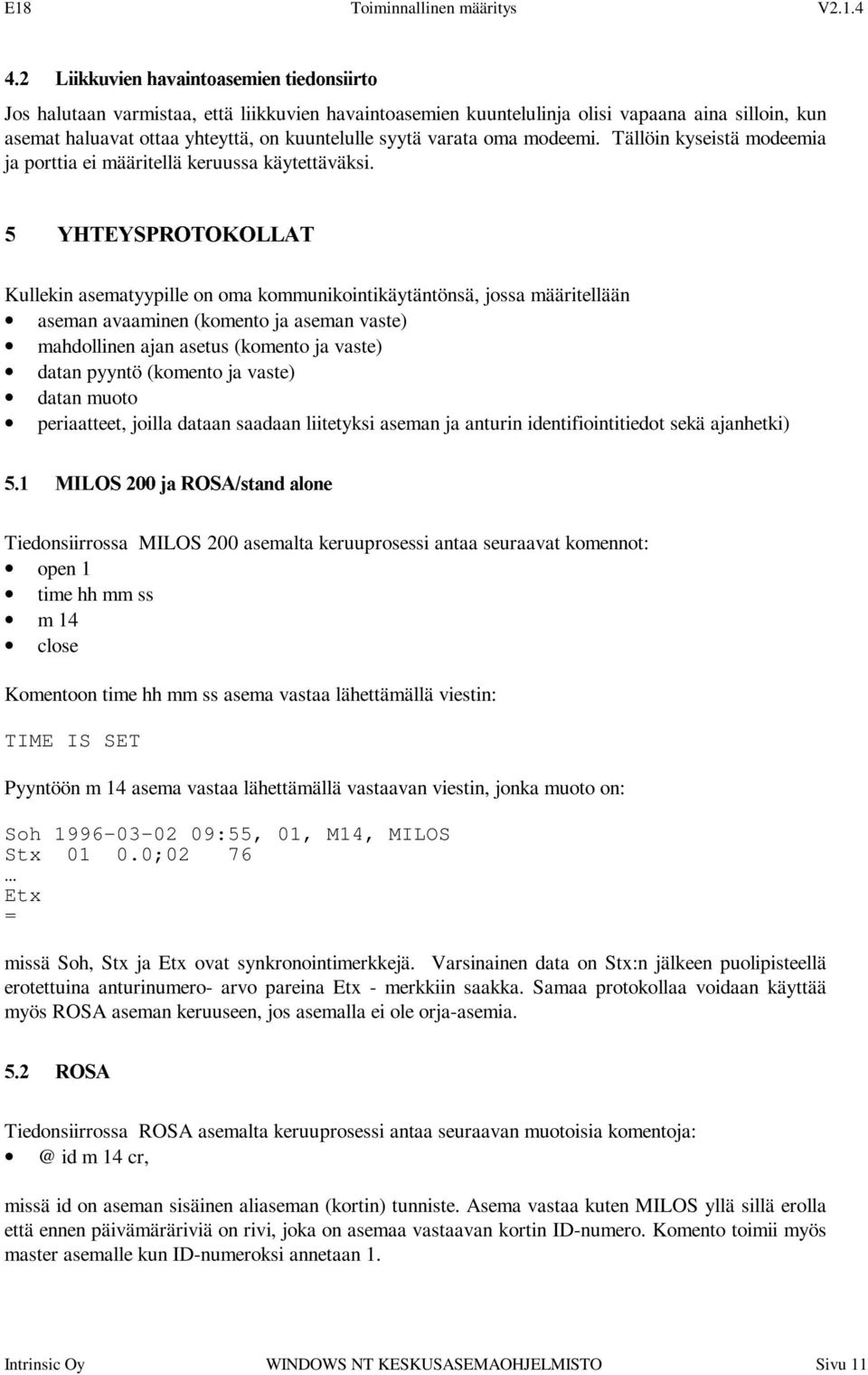 2//$7 Kullekin asematyypille on oma kommunikointikäytäntönsä, jossa määritellään aseman avaaminen (komento ja aseman vaste) mahdollinen ajan asetus (komento ja vaste) datan pyyntö (komento ja vaste)