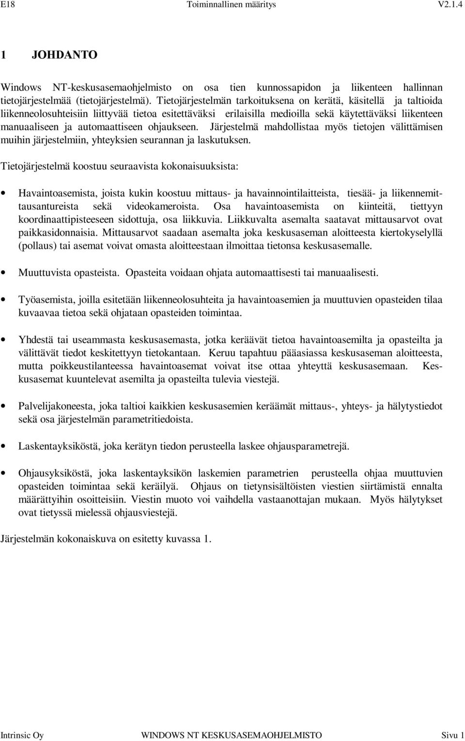 automaattiseen ohjaukseen. Järjestelmä mahdollistaa myös tietojen välittämisen muihin järjestelmiin, yhteyksien seurannan ja laskutuksen.