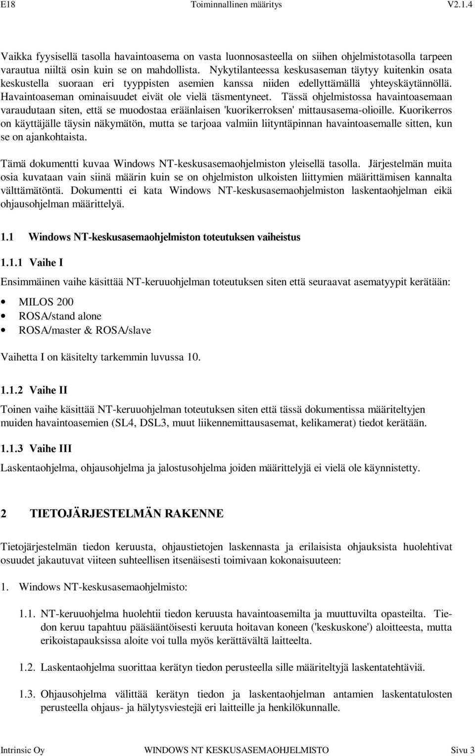 Tässä ohjelmistossa havaintoasemaan varaudutaan siten, että se muodostaa eräänlaisen 'kuorikerroksen' mittausasema-olioille.