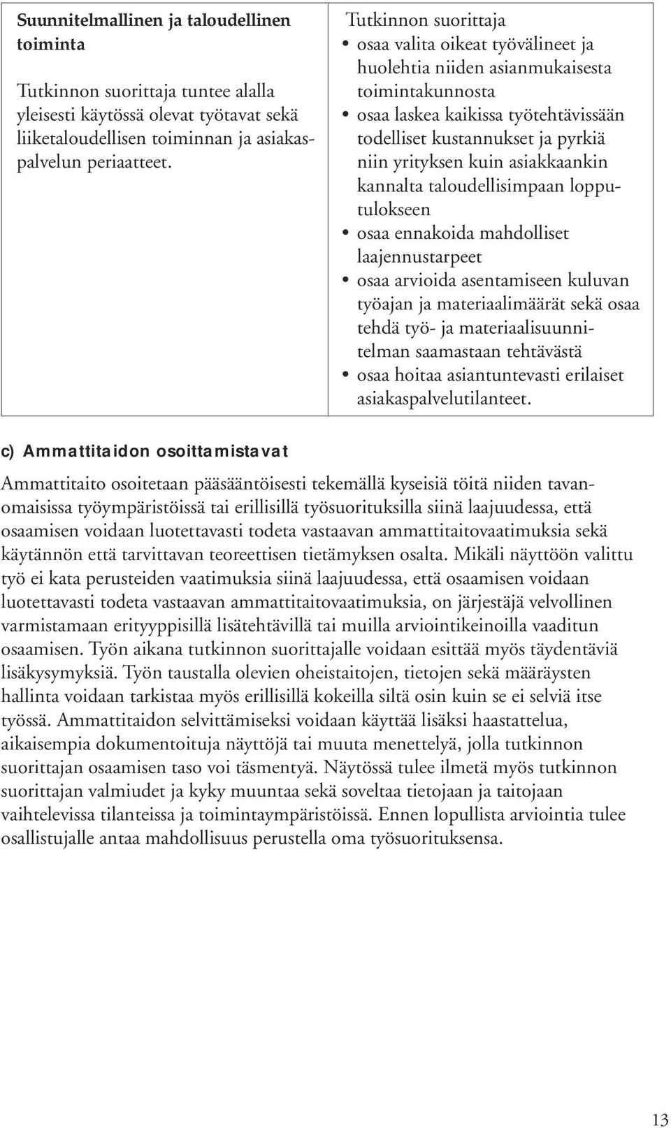 taloudellisimpaan lopputulokseen osaa ennakoida mahdolliset laajennustarpeet osaa arvioida asentamiseen kuluvan työajan ja materiaalimäärät sekä osaa tehdä työ- ja materiaalisuunnitelman saamastaan