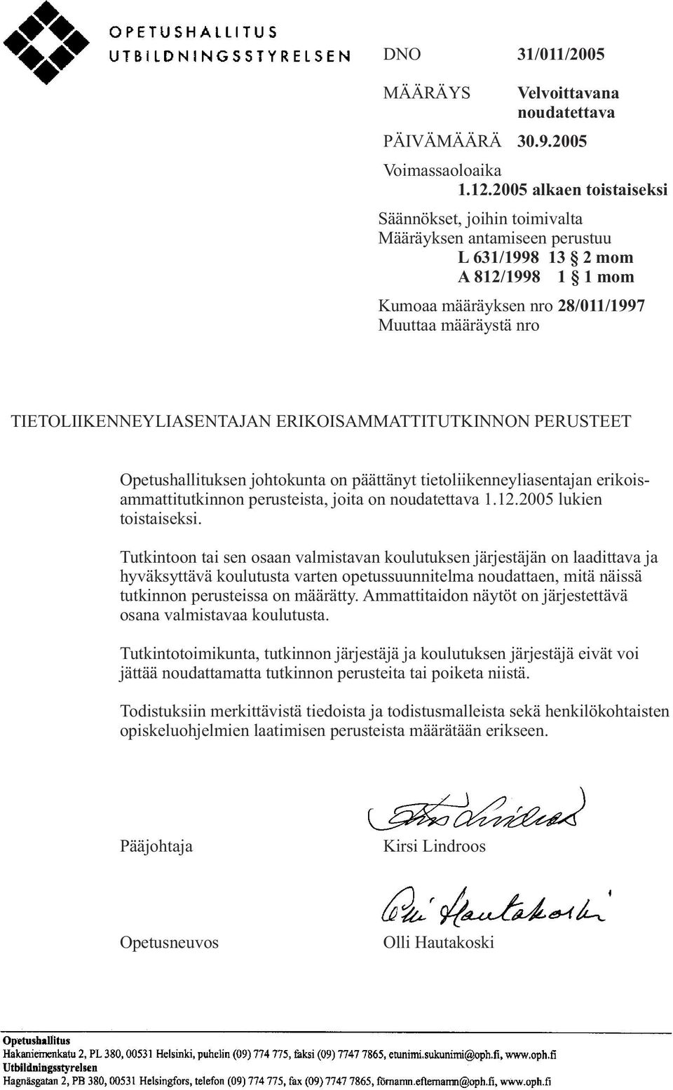 TIETOLIIKENNEYLIASENTAJAN ERIKOISAMMATTITUTKINNON PERUSTEET Opetushallituksen johtokunta on päättänyt tietoliikenneyliasentajan erikoisammattitutkinnon perusteista, joita on noudatettava 1.12.