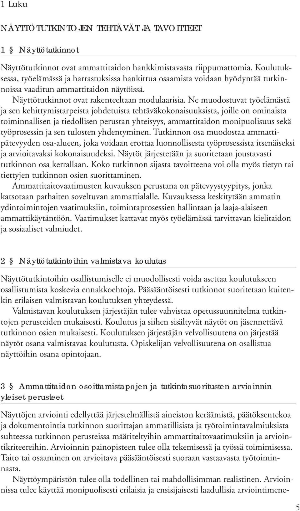 Ne muodostuvat työelämästä ja sen kehittymistarpeista johdetuista tehtäväkokonaisuuksista, joille on ominaista toiminnallisen ja tiedollisen perustan yhteisyys, ammattitaidon monipuolisuus sekä