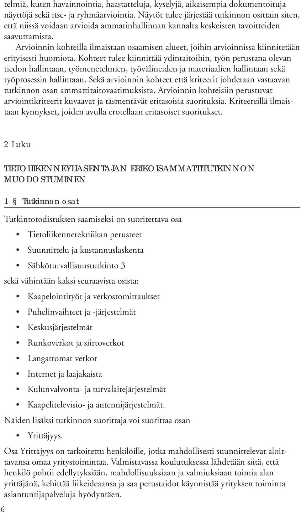 Arvioinnin kohteilla ilmaistaan osaamisen alueet, joihin arvioinnissa kiinnitetään erityisesti huomiota.