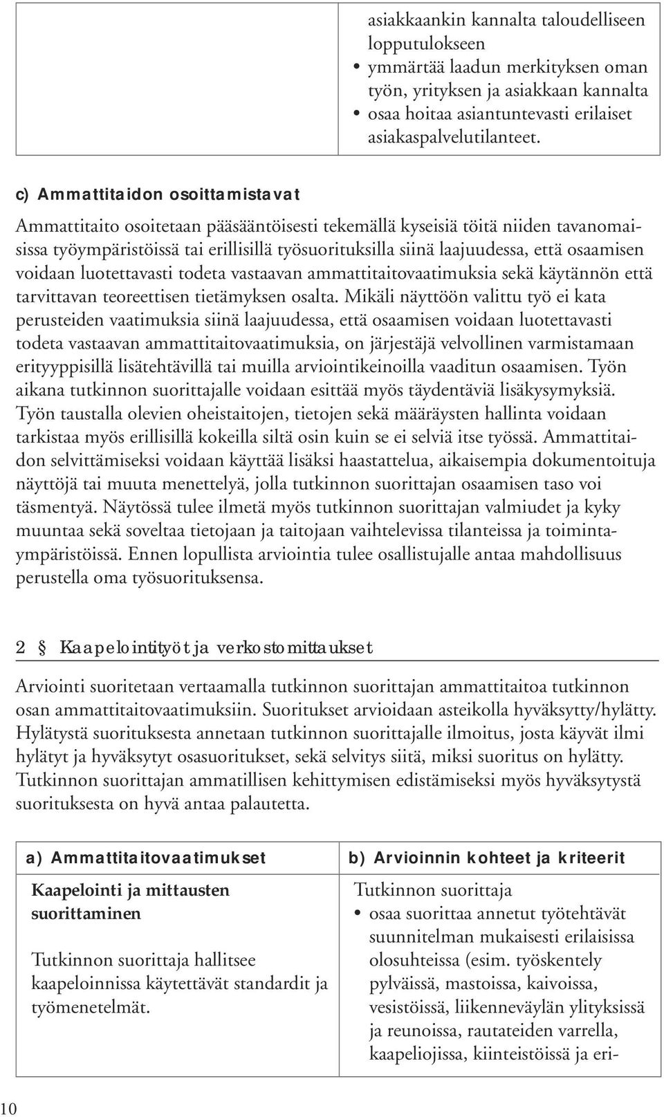 osaamisen voidaan luotettavasti todeta vastaavan ammattitaitovaatimuksia sekä käytännön että tarvittavan teoreettisen tietämyksen osalta.