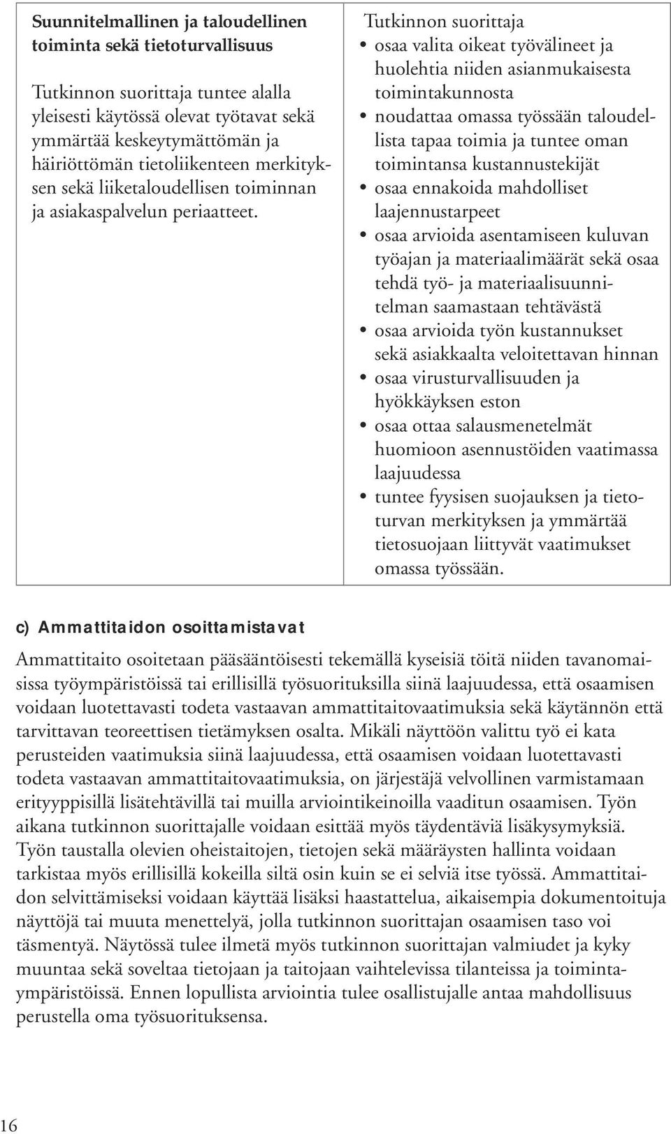 osaa valita oikeat työvälineet ja huolehtia niiden asianmukaisesta toimintakunnosta noudattaa omassa työssään taloudellista tapaa toimia ja tuntee oman toimintansa kustannustekijät osaa ennakoida