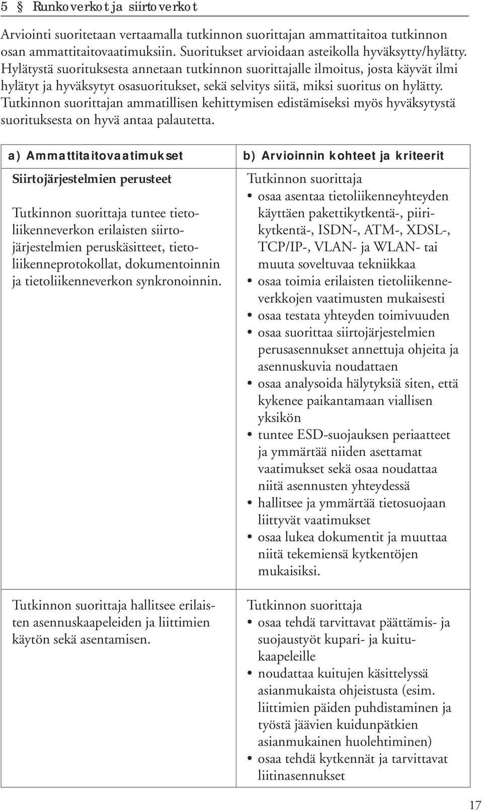 n ammatillisen kehittymisen edistämiseksi myös hyväksytystä suorituksesta on hyvä antaa palautetta.