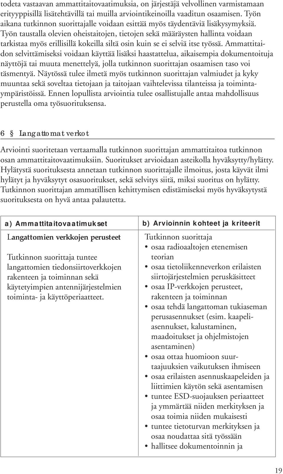 Työn taustalla olevien oheistaitojen, tietojen sekä määräysten hallinta voidaan tarkistaa myös erillisillä kokeilla siltä osin kuin se ei selviä itse työssä.