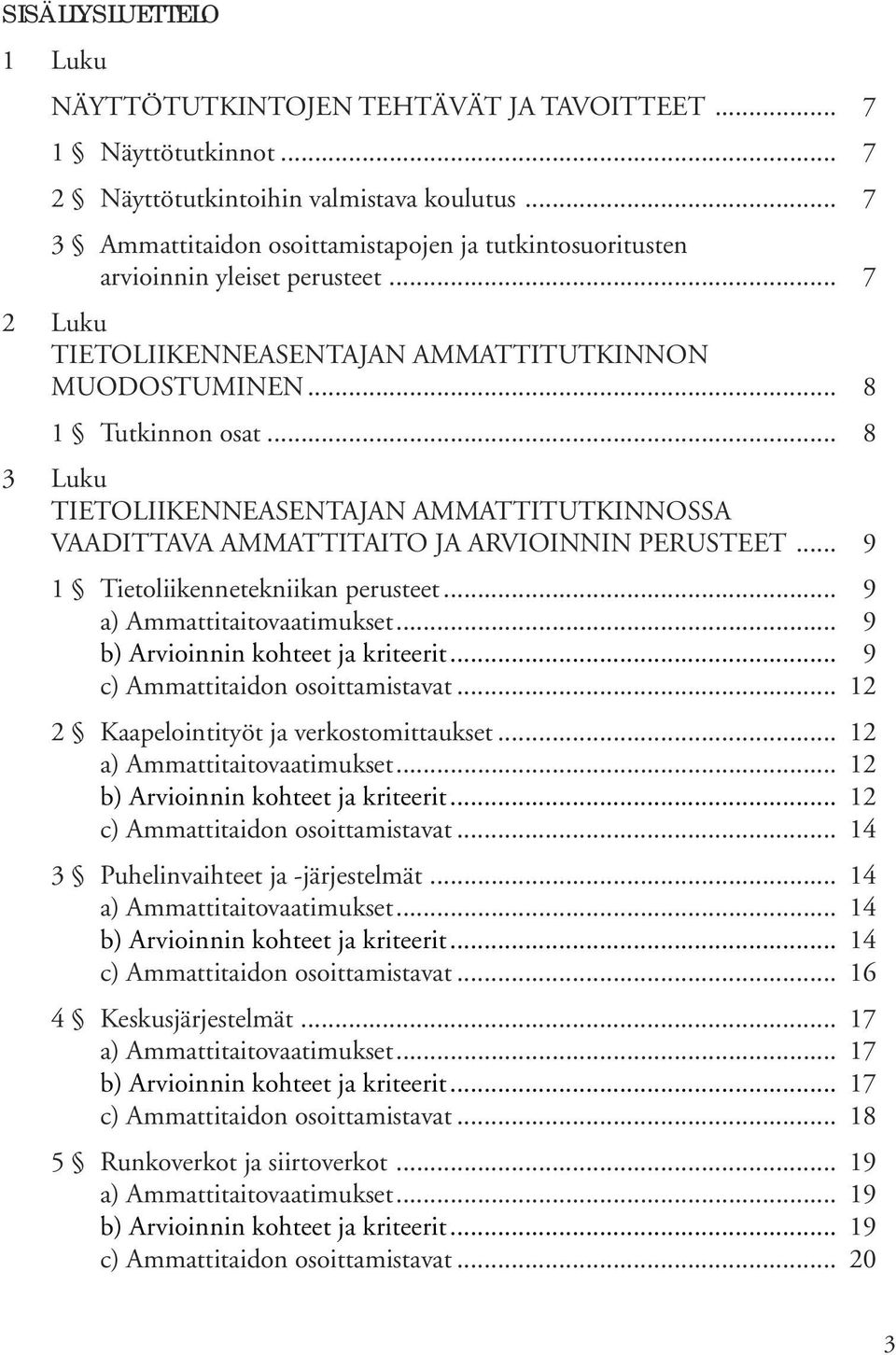 .. 8 3 Luku TIETOLIIKENNEASENTAJAN AMMATTITUTKINNOSSA VAADITTAVA AMMATTITAITO JA ARVIOINNIN PERUSTEET... 9 1 Tietoliikennetekniikan perusteet... 9 a) Ammattitaitovaatimukset.