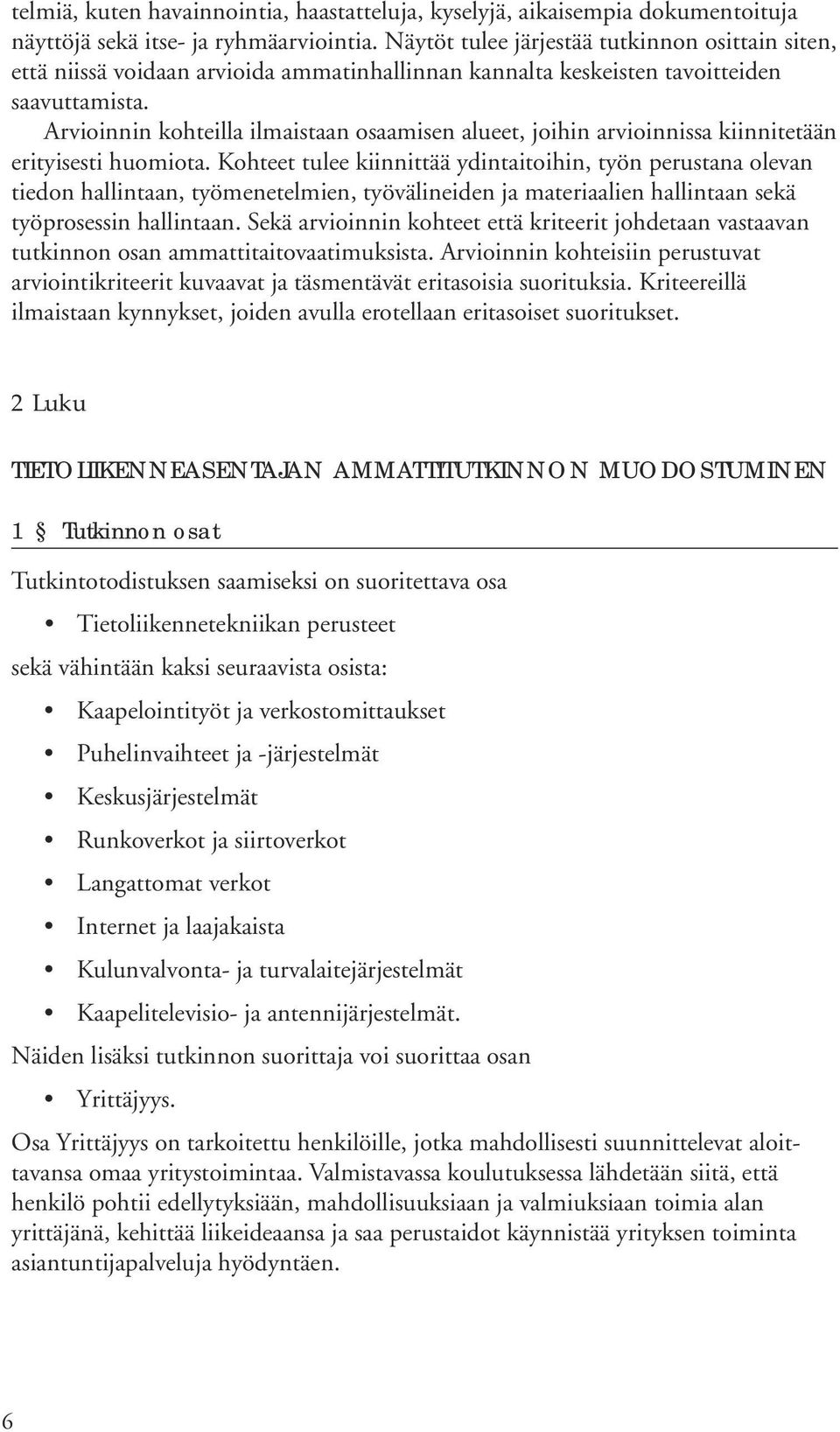 Arvioinnin kohteilla ilmaistaan osaamisen alueet, joihin arvioinnissa kiinnitetään erityisesti huomiota.