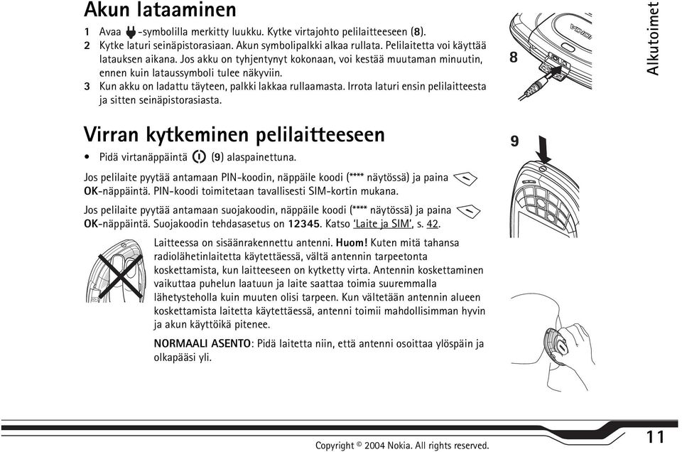 Irrota laturi ensin pelilaitteesta ja sitten seinäpistorasiasta. Alkutoimet Virran kytkeminen pelilaitteeseen Pidä virtanäppäintä (9) alaspainettuna.