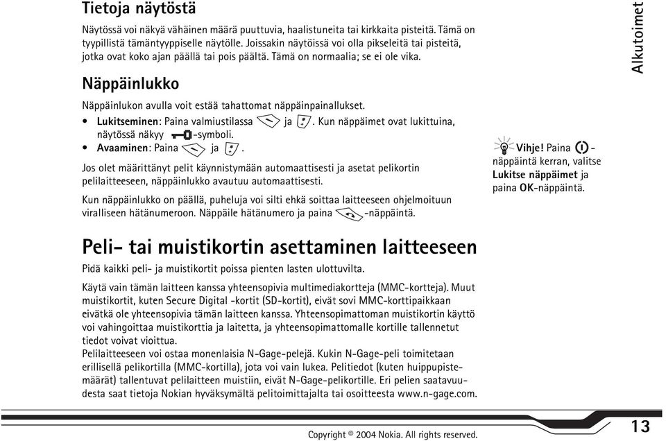 Näppäinlukko Näppäinlukon avulla voit estää tahattomat näppäinpainallukset. Lukitseminen: Paina valmiustilassa ja. Kun näppäimet ovat lukittuina, näytössä näkyy -symboli. Avaaminen: Paina ja.