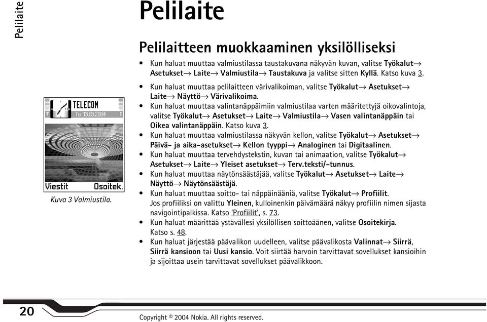 Katso kuva 3. Kun haluat muuttaa pelilaitteen värivalikoiman, valitse Työkalut Asetukset Laite Näyttö Värivalikoima.