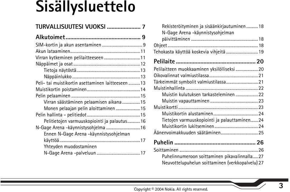 ..15 Monen pelaajan pelin aloittaminen...15 Pelin hallinta - pelitiedot...15 Pelitietojen varmuuskopiointi ja palautus...16 N-Gage Arena -käynnistysohjelma.