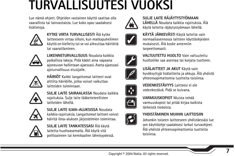 LIIKENNETURVALLISUUS Noudata kaikkia paikallisia lakeja. Pidä kädet aina vapaana ajoneuvon hallintaan ajaessasi. Aseta ajaessasi ajoturvallisuus etusijalle.