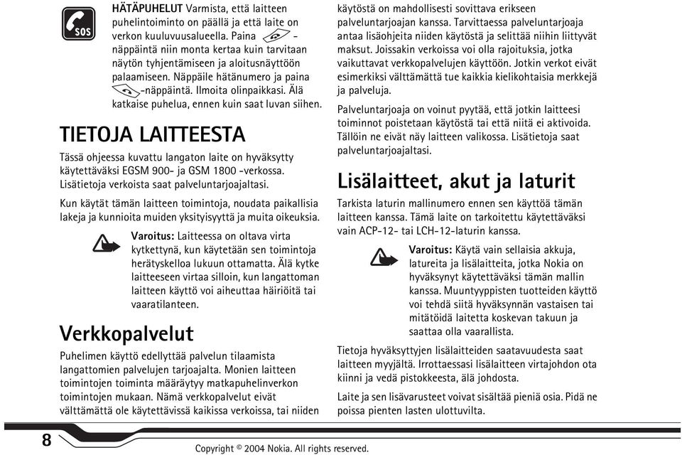 Älä katkaise puhelua, ennen kuin saat luvan siihen. TIETOJA LAITTEESTA Tässä ohjeessa kuvattu langaton laite on hyväksytty käytettäväksi EGSM 900- ja GSM 1800 -verkossa.