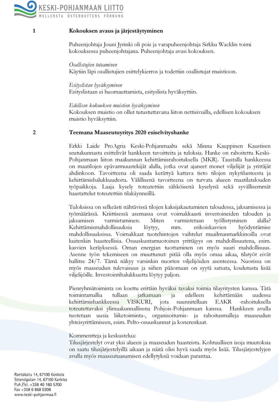 Edellisen kokouksen muistion hyväksyminen Kokouksen muistio on ollut tutustuttavana liiton nettisivuilla, edellisen kokouksen muistio hyväksyttiin.