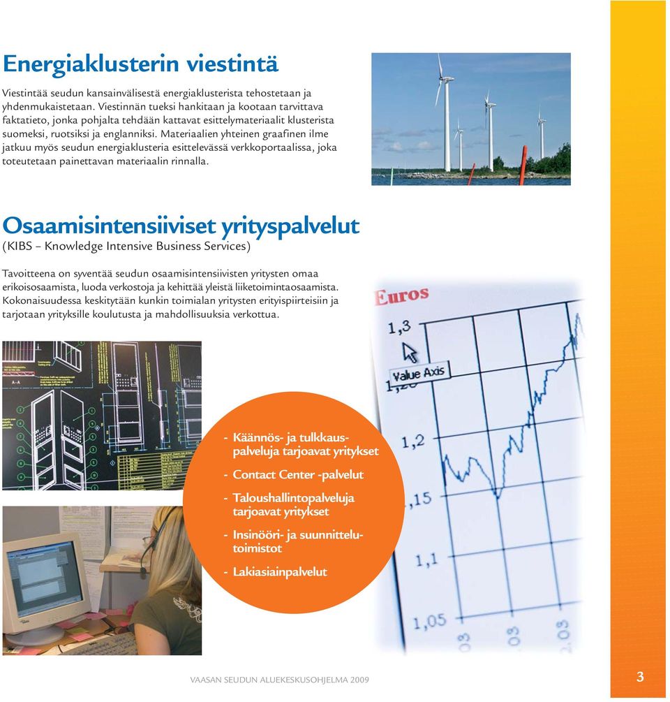 Materiaalien yhteinen graafinen ilme jatkuu myös seudun energiaklusteria esittelevässä verkkoportaalissa, joka toteutetaan painettavan materiaalin rinnalla.