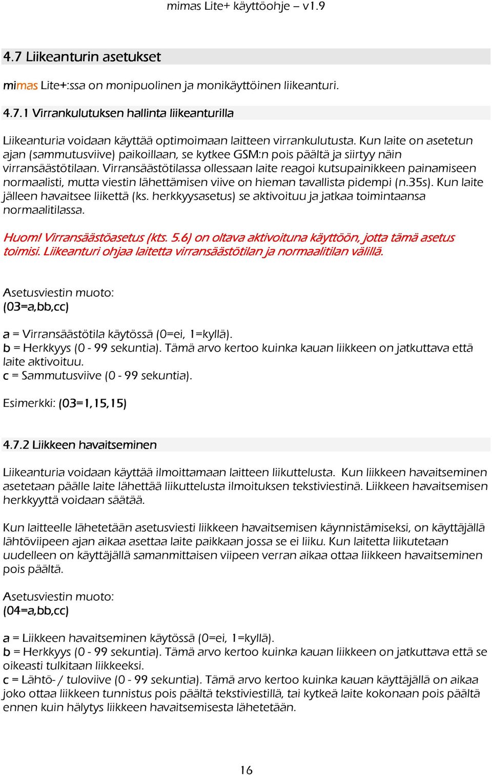 Virransäästötilassa ollessaan laite reagoi kutsupainikkeen painamiseen normaalisti, mutta viestin lähettämisen viive on hieman tavallista pidempi (n.35s). Kun laite jälleen havaitsee liikettä (ks.