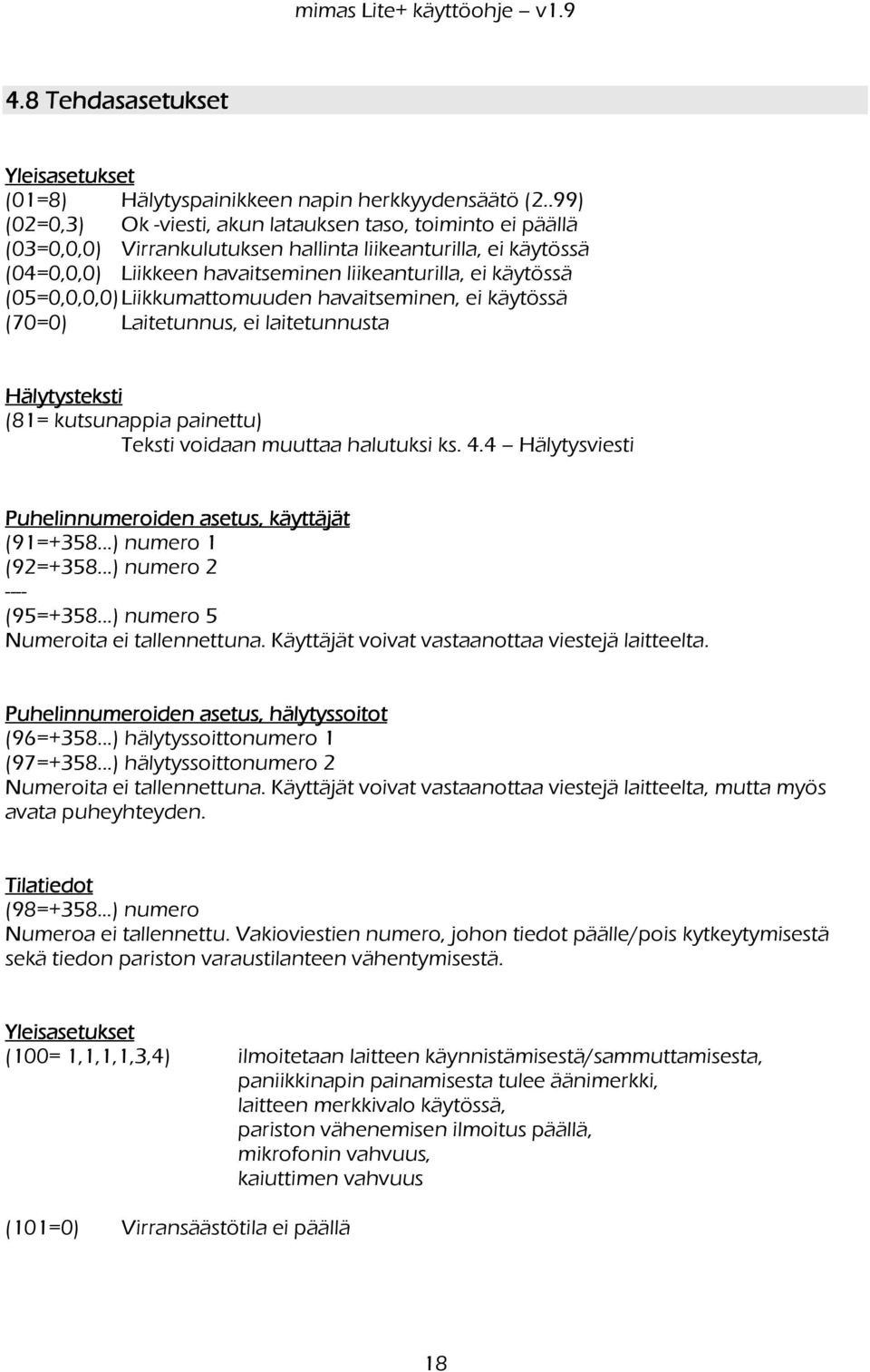 (05=0,0,0,0) Liikkumattomuuden havaitseminen, ei käytössä (70=0) Laitetunnus, ei laitetunnusta Hälytysteksti (81= kutsunappia painettu) Teksti voidaan muuttaa halutuksi ks. 4.