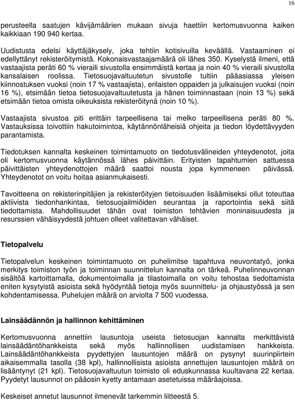 Kyselystä ilmeni, että vastaajista peräti 60 % vieraili sivustolla ensimmäistä kertaa ja noin 40 % vieraili sivustolla kansalaisen roolissa.