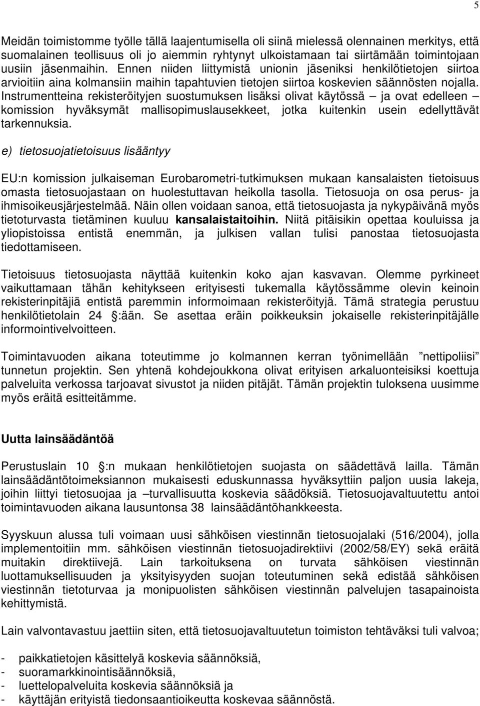 Instrumentteina rekisteröityjen suostumuksen lisäksi olivat käytössä ja ovat edelleen komission hyväksymät mallisopimuslausekkeet, jotka kuitenkin usein edellyttävät tarkennuksia.