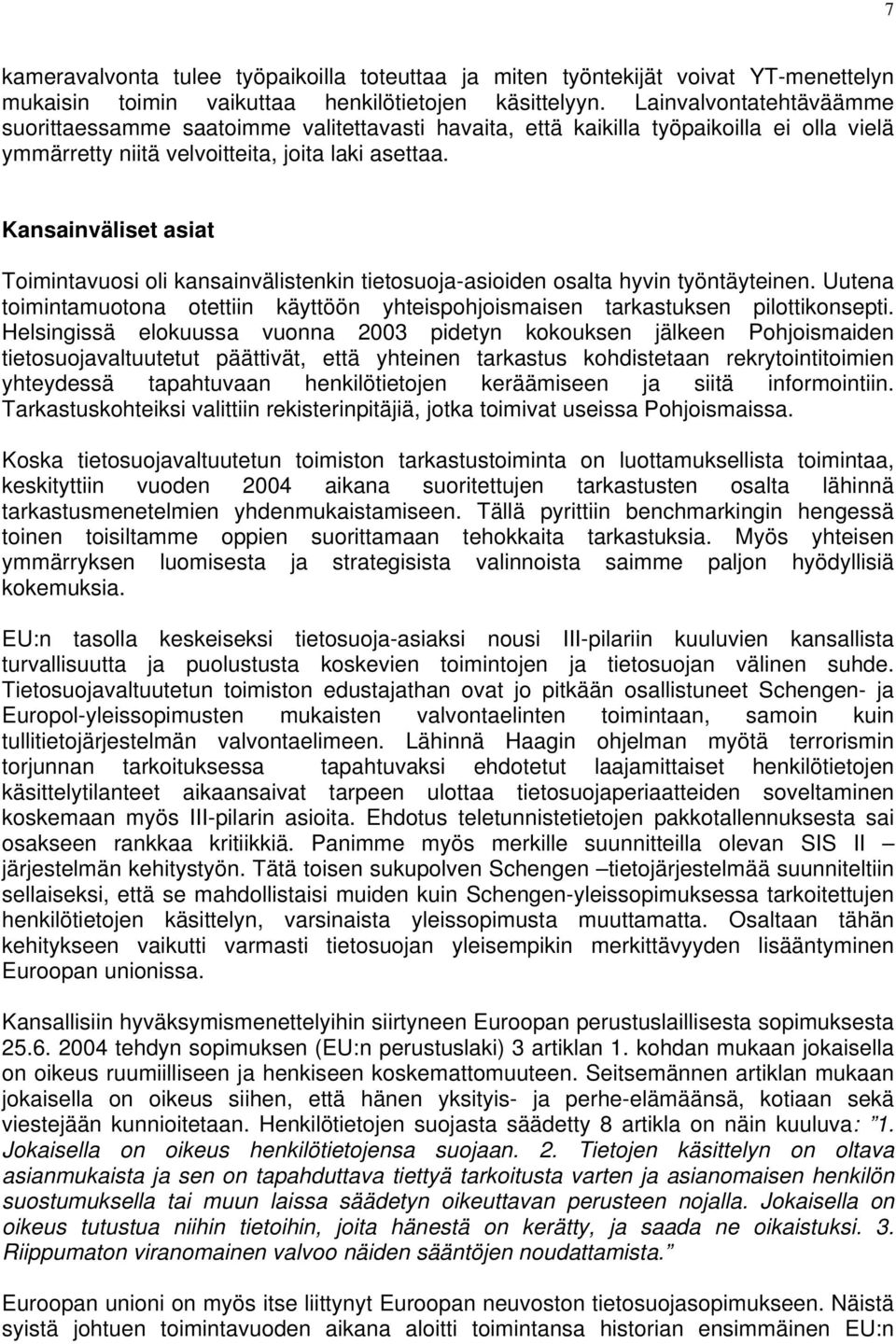 Kansainväliset asiat Toimintavuosi oli kansainvälistenkin tietosuoja-asioiden osalta hyvin työntäyteinen. Uutena toimintamuotona otettiin käyttöön yhteispohjoismaisen tarkastuksen pilottikonsepti.