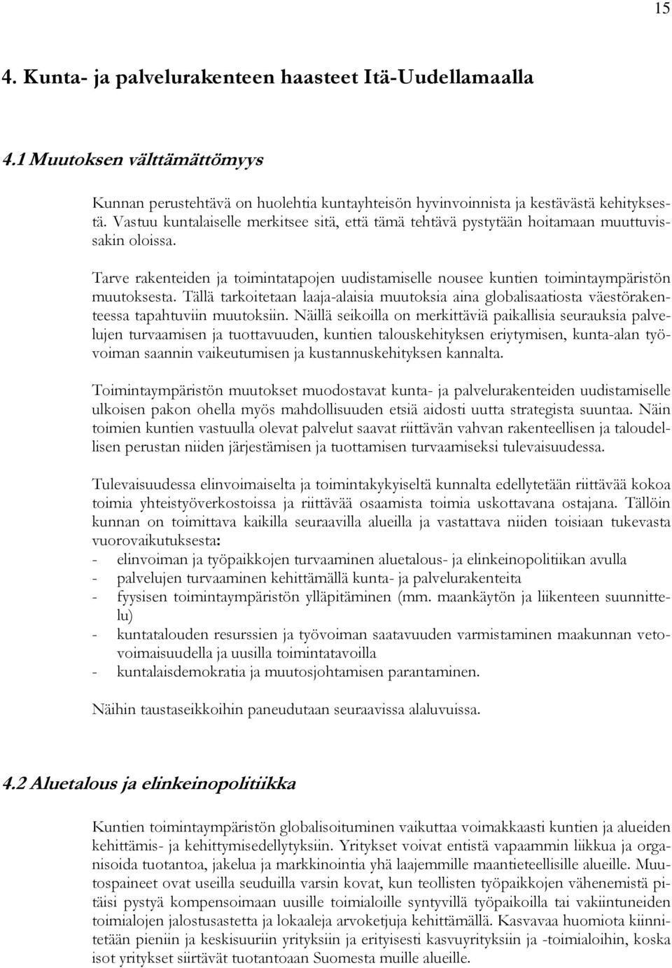 Tällä tarkoitetaan laaja-alaisia muutoksia aina globalisaatiosta väestörakenteessa tapahtuviin muutoksiin.